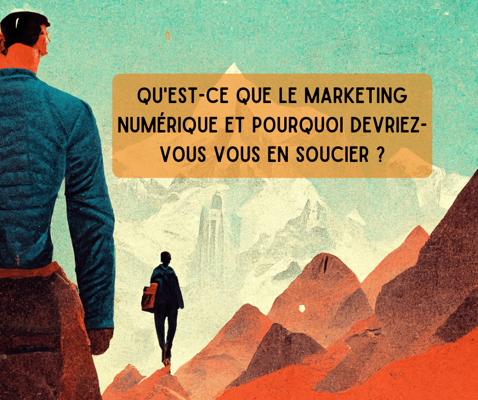 Qu'est-ce que le marketing numérique et pourquoi devriez-vous vous en soucier?